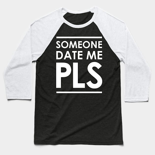 Someone Date Me PLS Baseball T-Shirt by GraphicsGarageProject